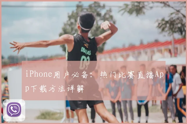iPhone用户必备：热门比赛直播App下载方法详解