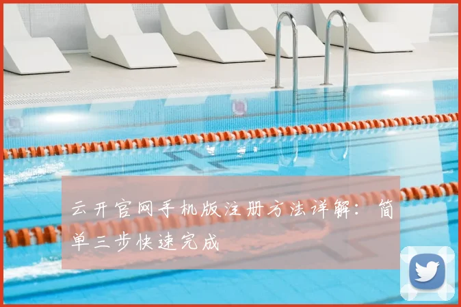 云开官网手机版注册方法详解：简单三步快速完成